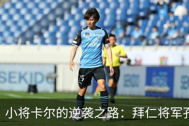 小将卡尔的逆袭之路：拜仁将军孔帕尼的耐心考验