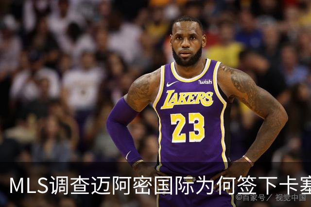 MLS调查迈阿密国际为何签下卡塞米罗竟引来联盟调查